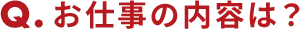 お仕事の内容は？